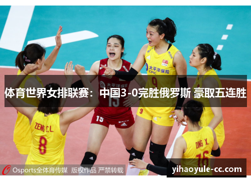 体育世界女排联赛：中国3-0完胜俄罗斯 豪取五连胜